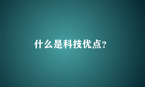 什么是科技优点？