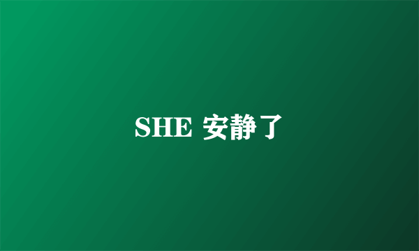 SHE 安静了