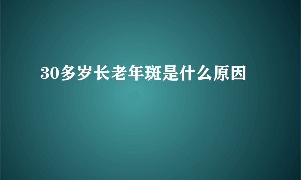 30多岁长老年斑是什么原因