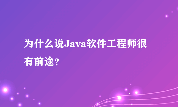 为什么说Java软件工程师很有前途？