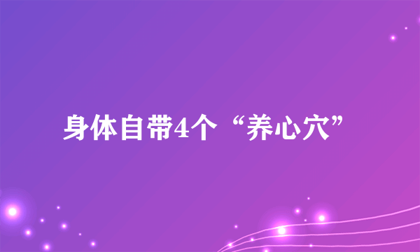 身体自带4个“养心穴”