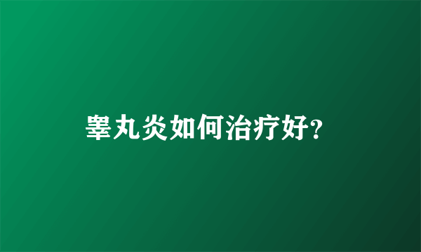 睾丸炎如何治疗好？