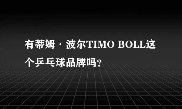 有蒂姆·波尔TIMO BOLL这个乒乓球品牌吗？