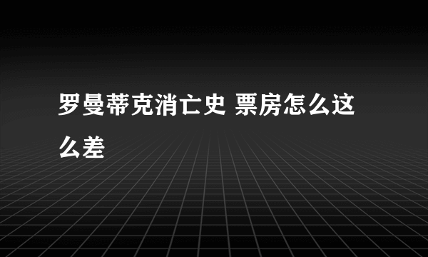 罗曼蒂克消亡史 票房怎么这么差