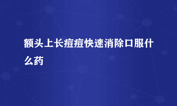 额头上长痘痘快速消除口服什么药