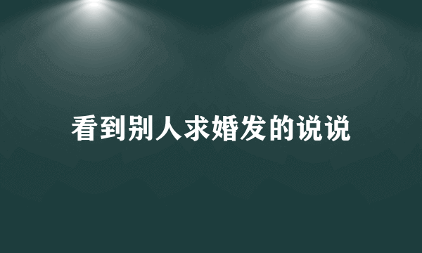 看到别人求婚发的说说