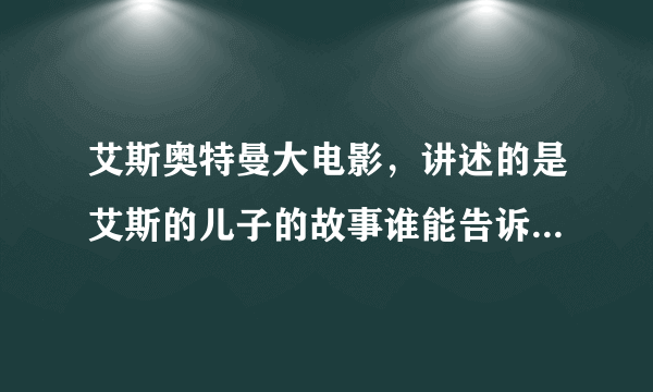 艾斯奥特曼大电影，讲述的是艾斯的儿子的故事谁能告诉我他的电影名？O(∩_∩)O谢谢！！！