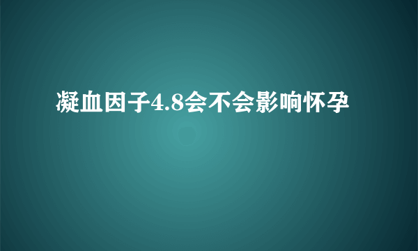 凝血因子4.8会不会影响怀孕