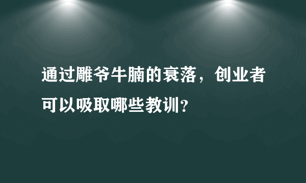 通过雕爷牛腩的衰落，创业者可以吸取哪些教训？