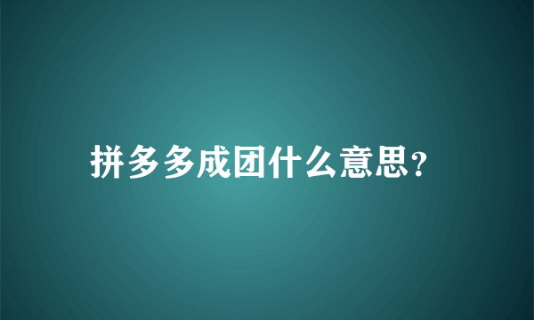 拼多多成团什么意思？