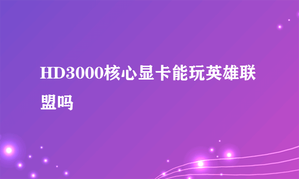 HD3000核心显卡能玩英雄联盟吗