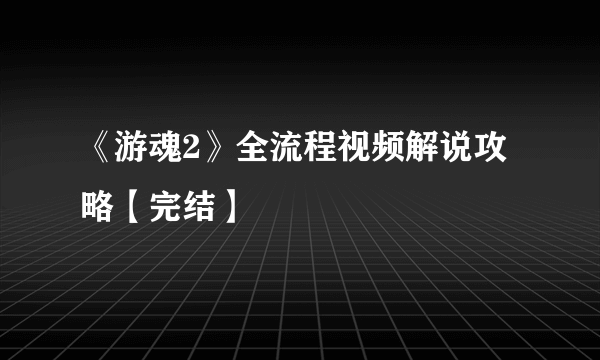 《游魂2》全流程视频解说攻略【完结】