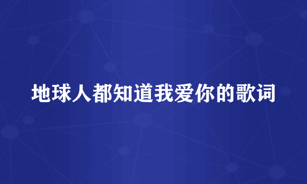 地球人都知道我爱你的歌词