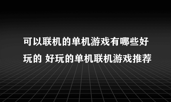 可以联机的单机游戏有哪些好玩的 好玩的单机联机游戏推荐