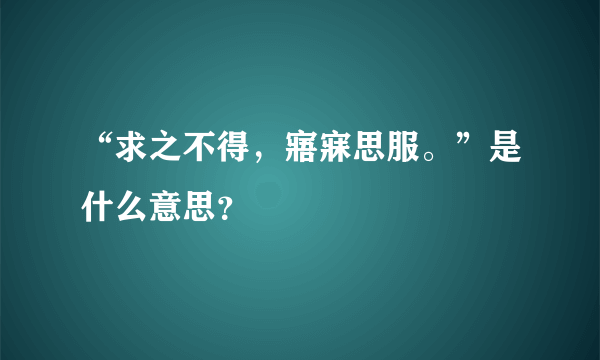 “求之不得，寤寐思服。”是什么意思？