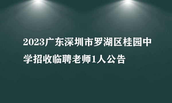 2023广东深圳市罗湖区桂园中学招收临聘老师1人公告