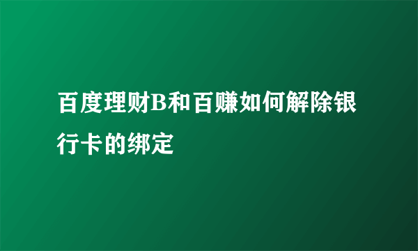 百度理财B和百赚如何解除银行卡的绑定