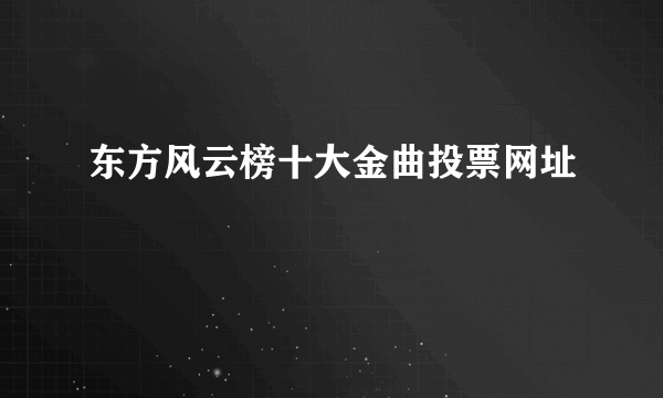 东方风云榜十大金曲投票网址