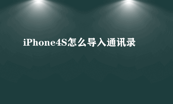 iPhone4S怎么导入通讯录