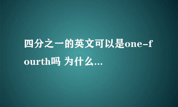 四分之一的英文可以是one-fourth吗 为什么又可以是a quarter是不是分数也有很多种表达方法的吖