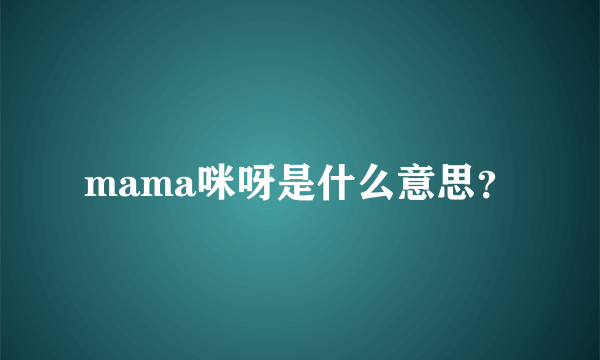 mama咪呀是什么意思？