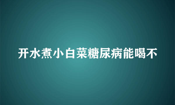 开水煮小白菜糖尿病能喝不