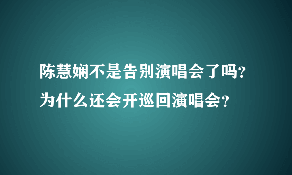 陈慧娴不是告别演唱会了吗？为什么还会开巡回演唱会？