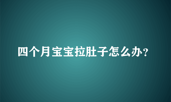 四个月宝宝拉肚子怎么办？