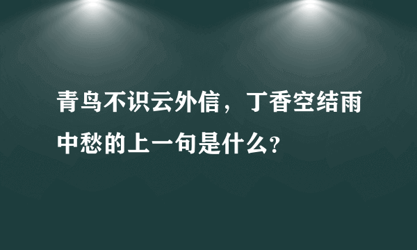 青鸟不识云外信，丁香空结雨中愁的上一句是什么？