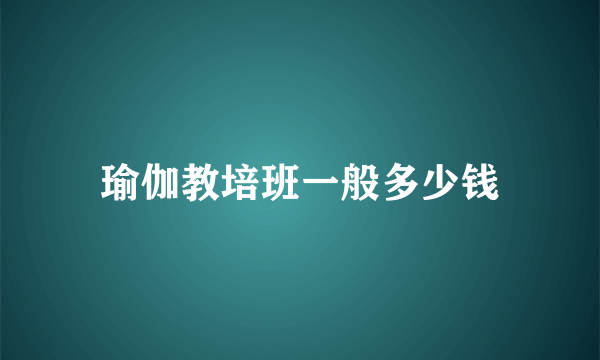 瑜伽教培班一般多少钱