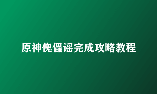 原神傀儡谣完成攻略教程