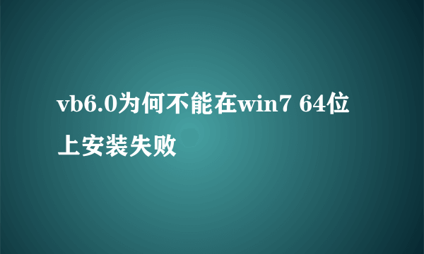 vb6.0为何不能在win7 64位上安装失败