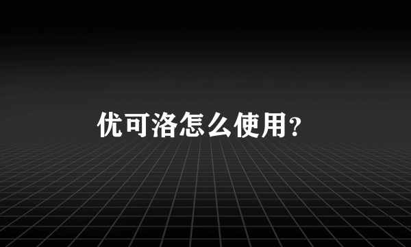 优可洛怎么使用？