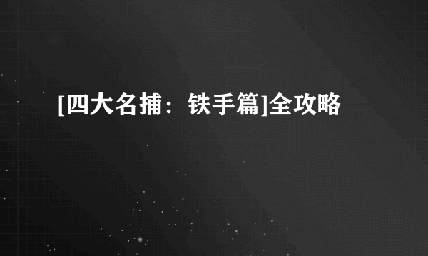 [四大名捕：铁手篇]全攻略