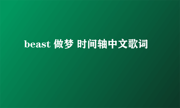 beast 做梦 时间轴中文歌词