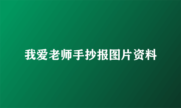 我爱老师手抄报图片资料