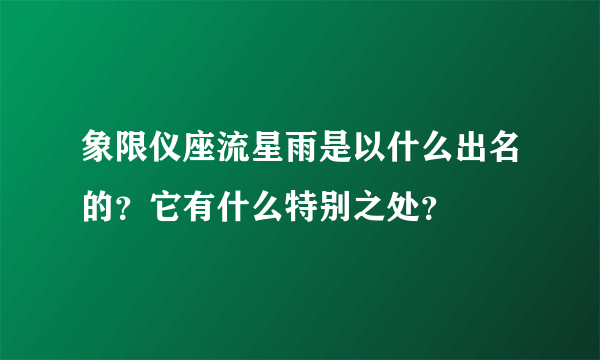 象限仪座流星雨是以什么出名的？它有什么特别之处？