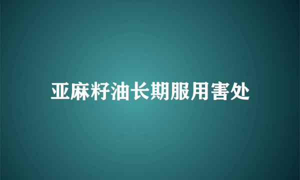 亚麻籽油长期服用害处