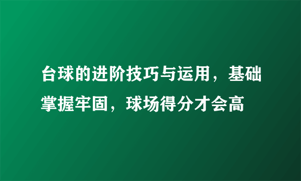 台球的进阶技巧与运用，基础掌握牢固，球场得分才会高