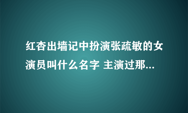 红杏出墙记中扮演张疏敏的女演员叫什么名字 主演过那些电视剧