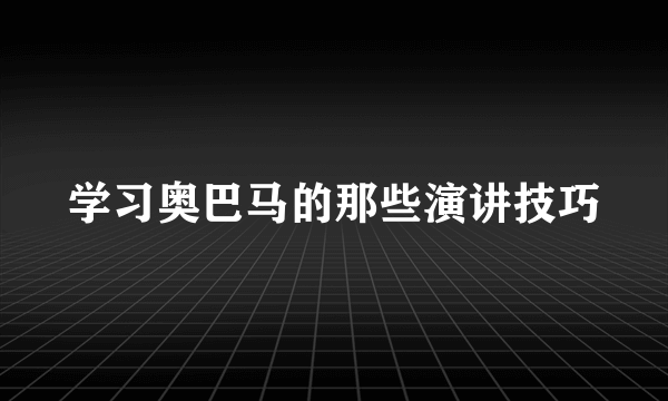 学习奥巴马的那些演讲技巧