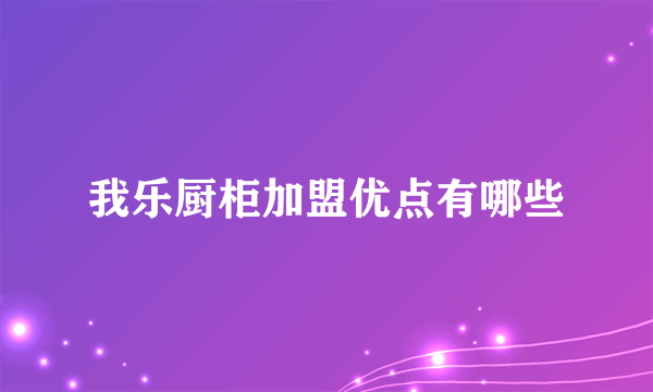 我乐厨柜加盟优点有哪些