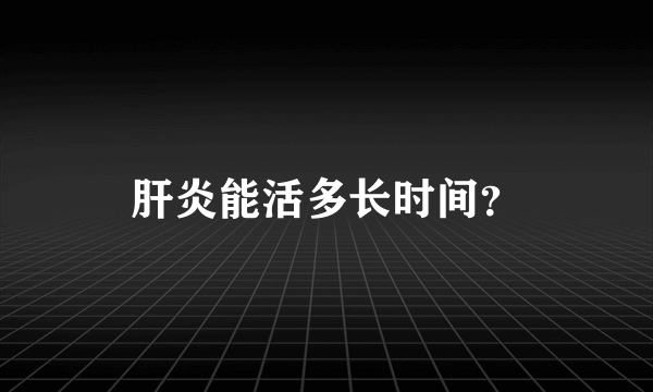 肝炎能活多长时间？