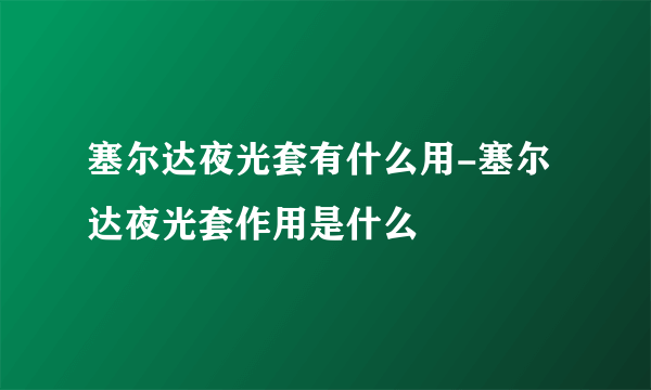 塞尔达夜光套有什么用-塞尔达夜光套作用是什么