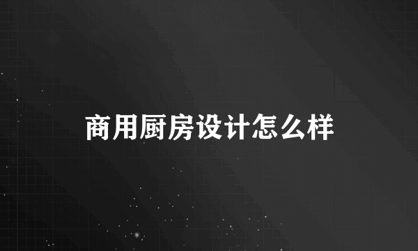 商用厨房设计怎么样