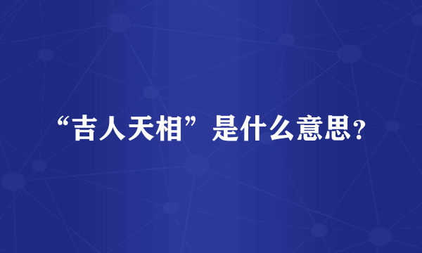 “吉人天相”是什么意思？