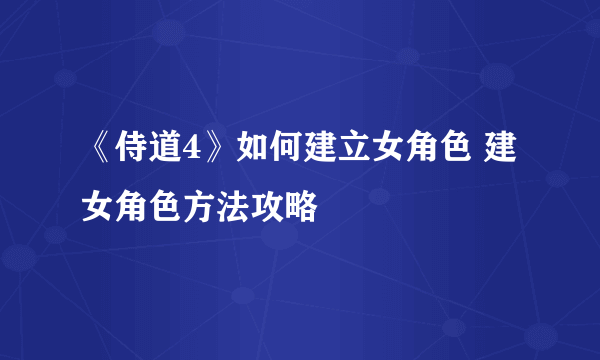 《侍道4》如何建立女角色 建女角色方法攻略