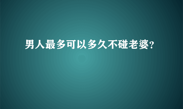 男人最多可以多久不碰老婆？