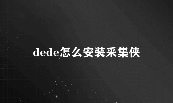 dede怎么安装采集侠