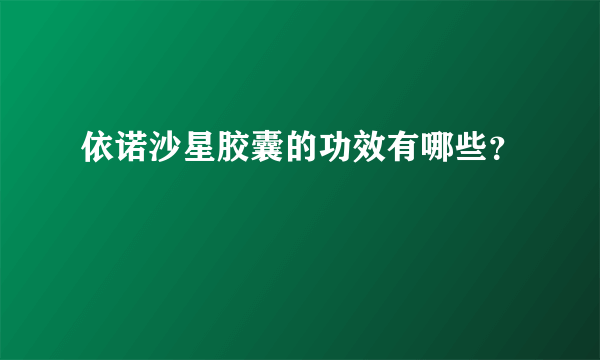 依诺沙星胶囊的功效有哪些？